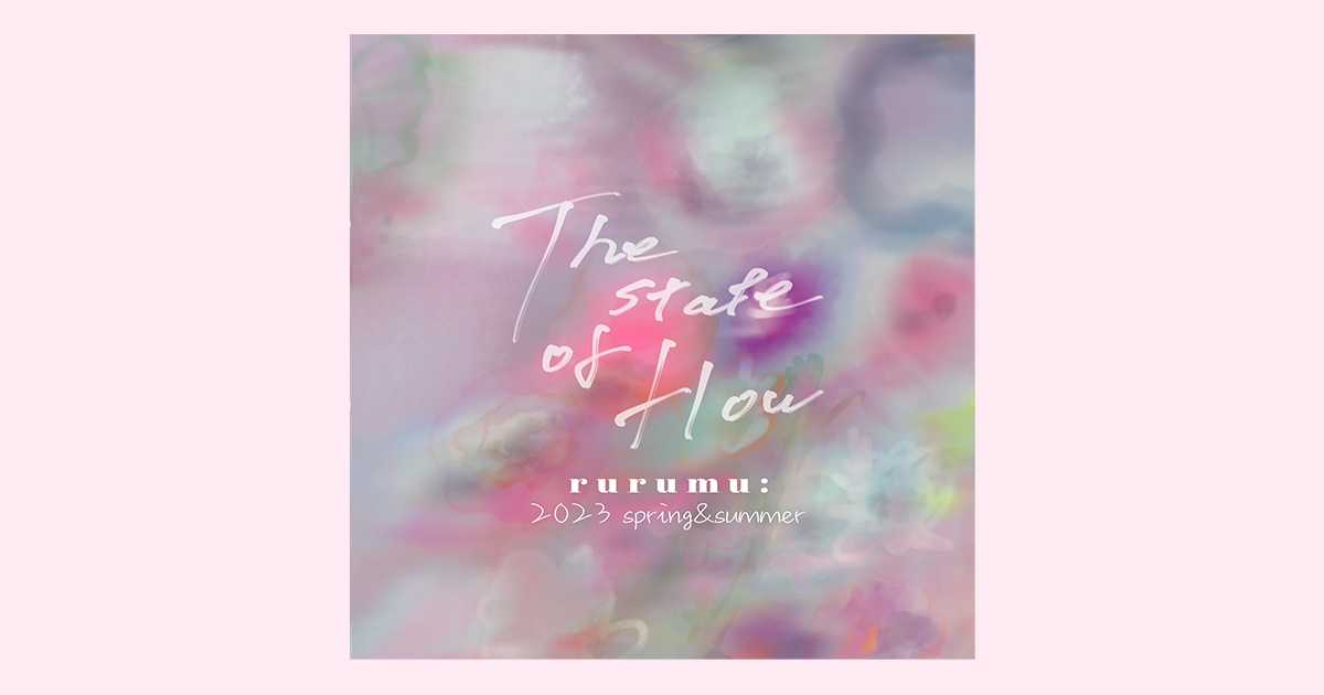 rurumu: 2023 spring&summer collection “The state of flow” 展示受注会